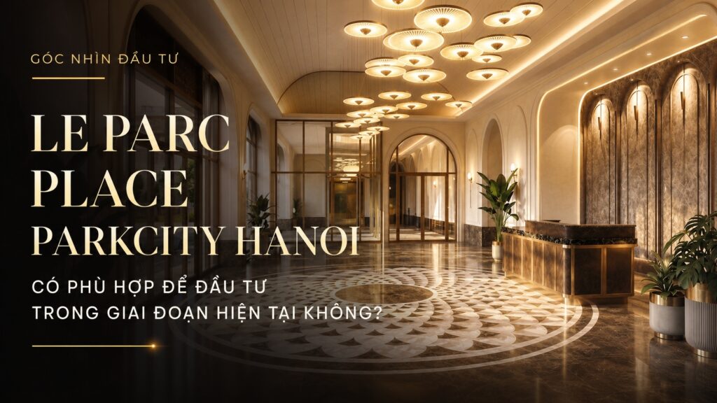 Đầu tư Le Parc Place ParkCity Hanoi có phù hợp không?